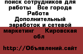 поиск сотрудников для работы - Все города Работа » Дополнительный заработок и сетевой маркетинг   . Кировская обл.